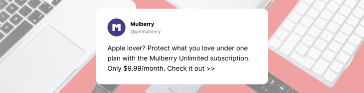 Apple lover? Protect what you love under one plan with the Mulberry Unlimited subscription. Only $9.99/month.